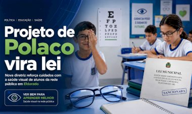 PROJETO DE KLEVERSON POLACO VIRA LEI E INSTITUI DIRETRIZES PARA CUIDADOS COM A SAÚDE VISUAL DE ALUNOS EM ELDORADO