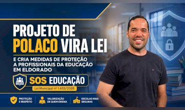 PROJETO DE POLACO VIRA LEI E CRIA MEDIDAS DE PROTEÇÃO A PROFISSIONAIS DA EDUCAÇÃO EM ELDORADO