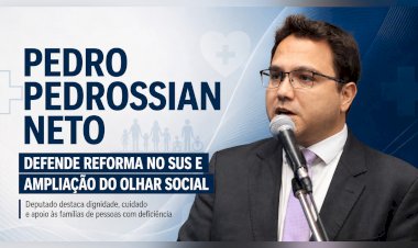 PEDRO PEDROSSIAN NETO DEFENDE REFORMA NO SUS E AMPLIAÇÃO DO OLHAR SOCIAL PARA PESSOAS COM DEFICIÊNCIA