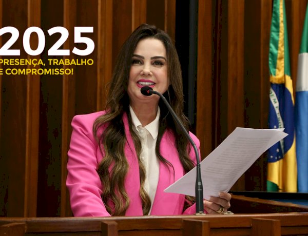 2025 É MARCADO POR PRESENÇA, TRABALHO E ATUAÇÃO LEGISLATIVA DE MARA CASEIRO EM MS