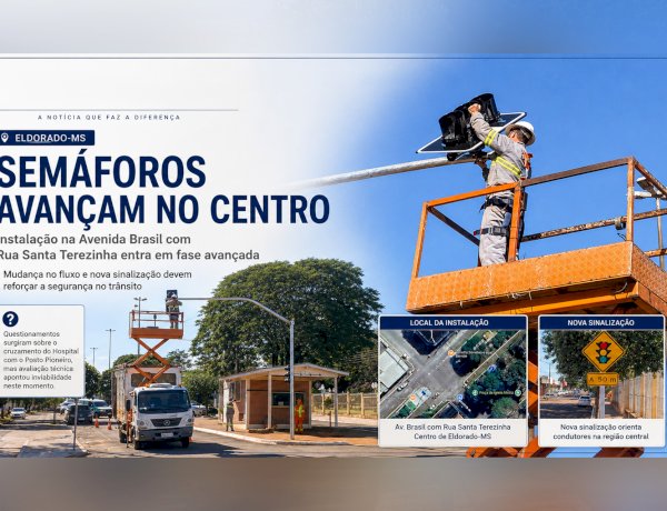 INSTALAÇÃO DE SEMÁFOROS NO CENTRO DE ELDORADO AVANÇA COM MUDANÇAS NO FLUXO DA AVENIDA BRASIL
