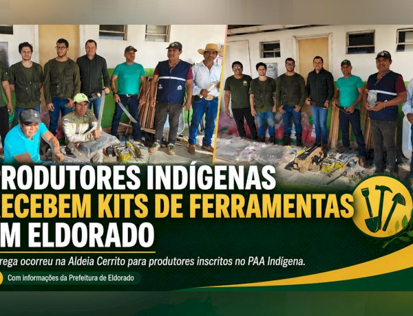 PREFEITURA DE ELDORADO ENTREGA FERRAMENTAS E REFORÇA APOIO À PRODUÇÃO INDÍGENA