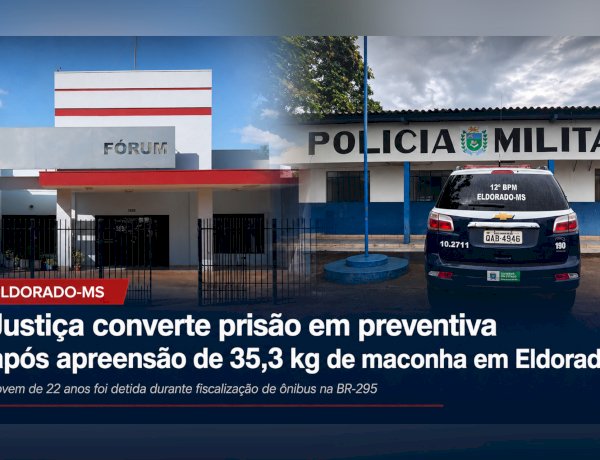 JUSTIÇA CONVERTE EM PREVENTIVA PRISÃO DE JOVEM DETIDA COM 35,3 QUILOS DE MACONHA EM ÔNIBUS, EM ELDORADO-MS.
