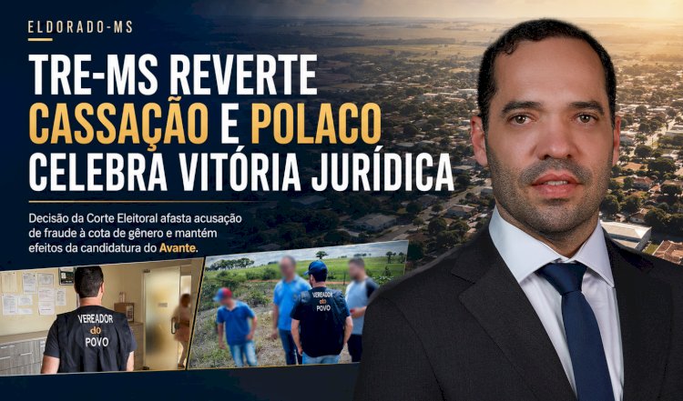TRE-MS REVERTE CASSAÇÃO E POLACO CELEBRA VITÓRIA JURÍDICA EM ELDORADO