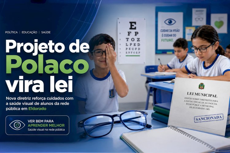 PROJETO DE KLEVERSON POLACO VIRA LEI E INSTITUI DIRETRIZES PARA CUIDADOS COM A SAÚDE VISUAL DE ALUNOS EM ELDORADO